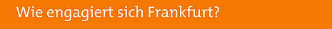 Zur Rubrik „Wie engagiert sich Frankfurt?“ – Zur Unterüberschrift auf der Seite springen